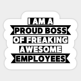 I am a proud boss of freaking awesome employees Sticker